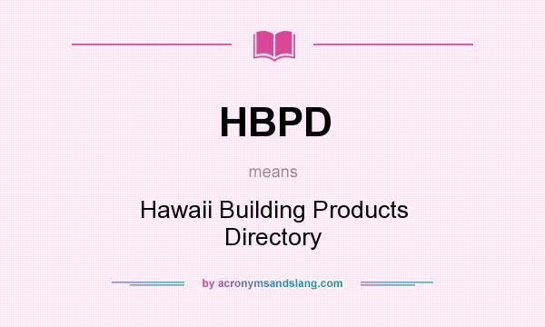 What does HBPD mean? It stands for Hawaii Building Products Directory