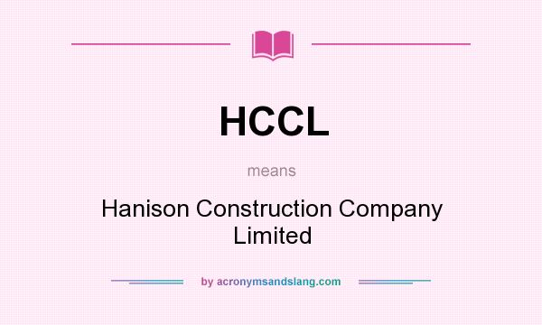 What does HCCL mean? It stands for Hanison Construction Company Limited