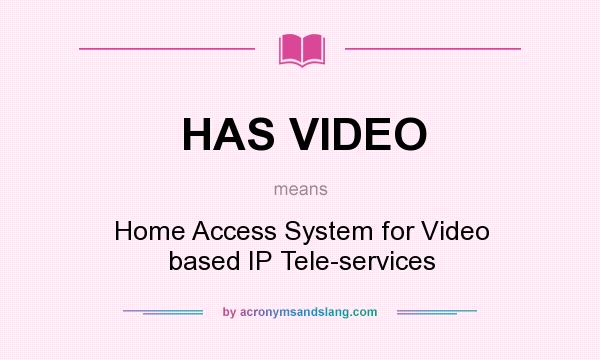 What does HAS VIDEO mean? It stands for Home Access System for Video based IP Tele-services