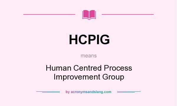 What does HCPIG mean? It stands for Human Centred Process Improvement Group