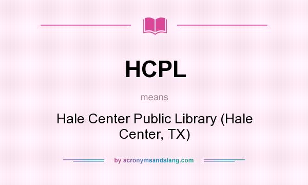 What does HCPL mean? It stands for Hale Center Public Library (Hale Center, TX)