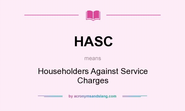 What does HASC mean? It stands for Householders Against Service Charges