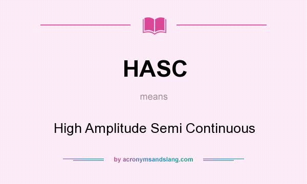What does HASC mean? It stands for High Amplitude Semi Continuous