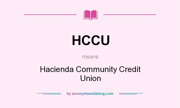 What does HCCU mean? It stands for Hacienda Community Credit Union