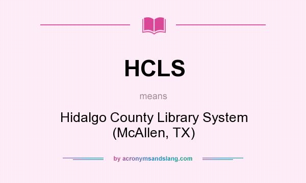 What does HCLS mean? It stands for Hidalgo County Library System (McAllen, TX)