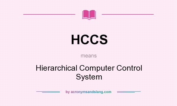 What does HCCS mean? It stands for Hierarchical Computer Control System