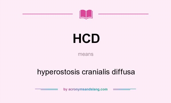 What does HCD mean? It stands for hyperostosis cranialis diffusa