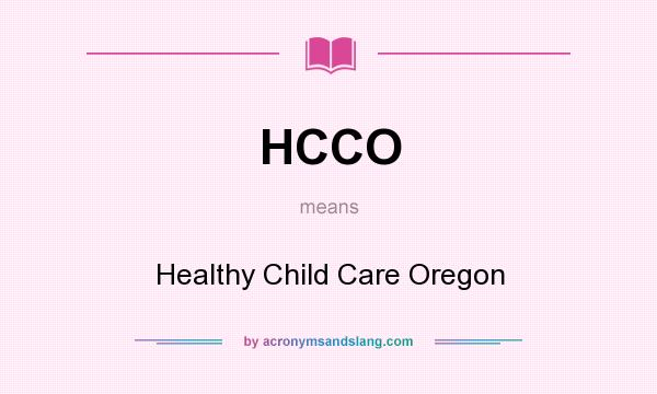 What does HCCO mean? It stands for Healthy Child Care Oregon