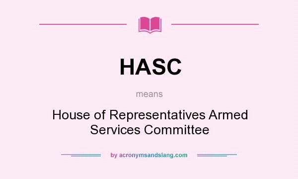 What does HASC mean? It stands for House of Representatives Armed Services Committee