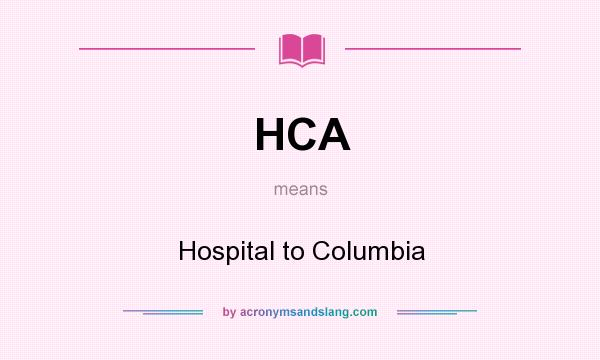 What does HCA mean? It stands for Hospital to Columbia