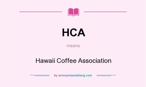 What does HCA mean? It stands for Hawaii Coffee Association