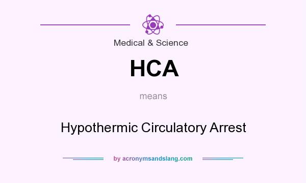 What does HCA mean? It stands for Hypothermic Circulatory Arrest