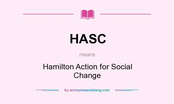 What does HASC mean? It stands for Hamilton Action for Social Change