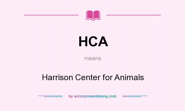 What does HCA mean? It stands for Harrison Center for Animals