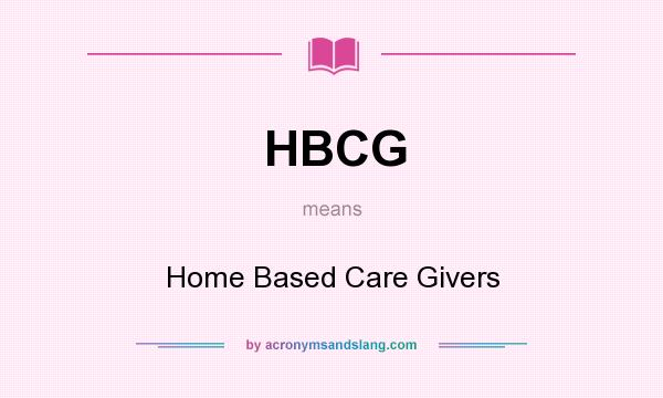 What does HBCG mean? It stands for Home Based Care Givers