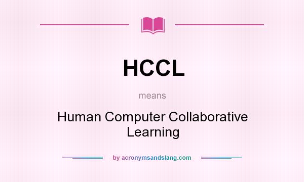 What does HCCL mean? It stands for Human Computer Collaborative Learning