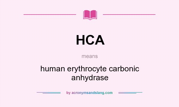 What does HCA mean? It stands for human erythrocyte carbonic anhydrase