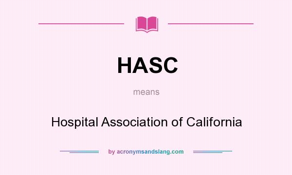 What does HASC mean? It stands for Hospital Association of California