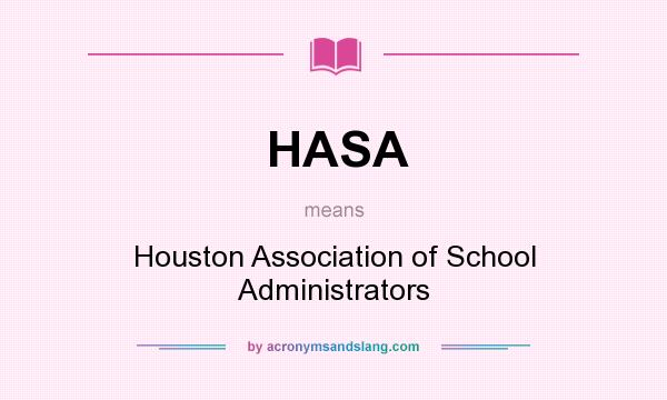 What does HASA mean? It stands for Houston Association of School Administrators