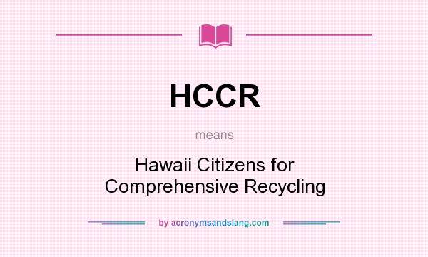 What does HCCR mean? It stands for Hawaii Citizens for Comprehensive Recycling