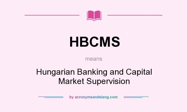 What does HBCMS mean? It stands for Hungarian Banking and Capital Market Supervision