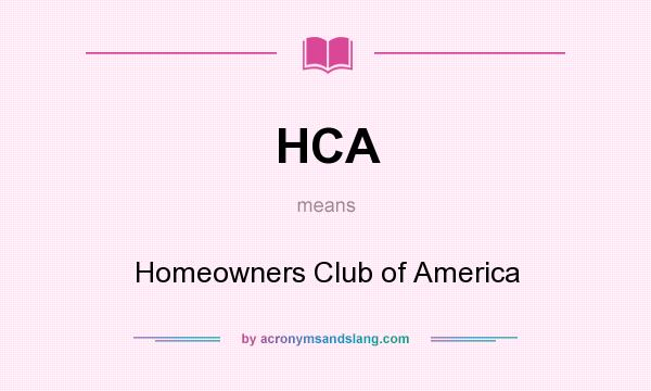 What does HCA mean? It stands for Homeowners Club of America