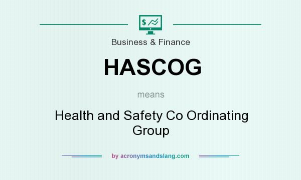 What does HASCOG mean? It stands for Health and Safety Co Ordinating Group