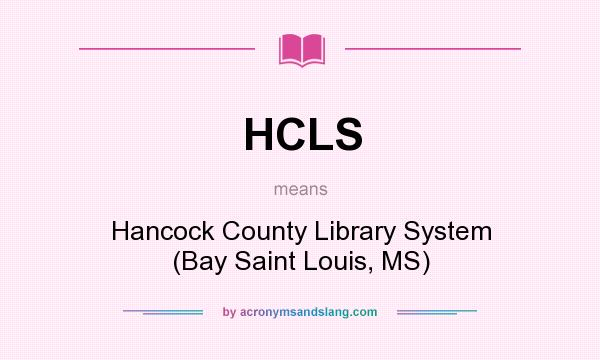 What does HCLS mean? It stands for Hancock County Library System (Bay Saint Louis, MS)
