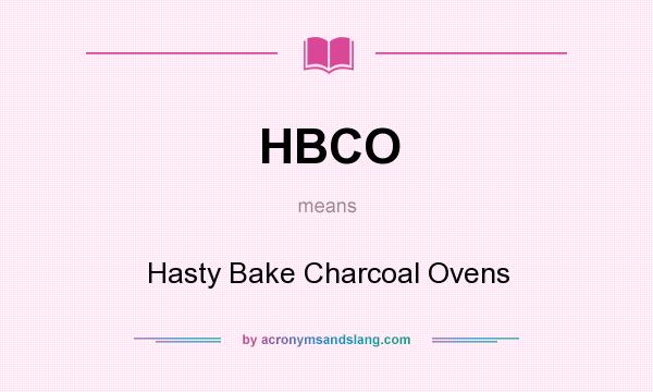 What does HBCO mean? It stands for Hasty Bake Charcoal Ovens