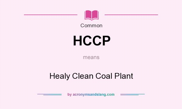 What does HCCP mean? It stands for Healy Clean Coal Plant