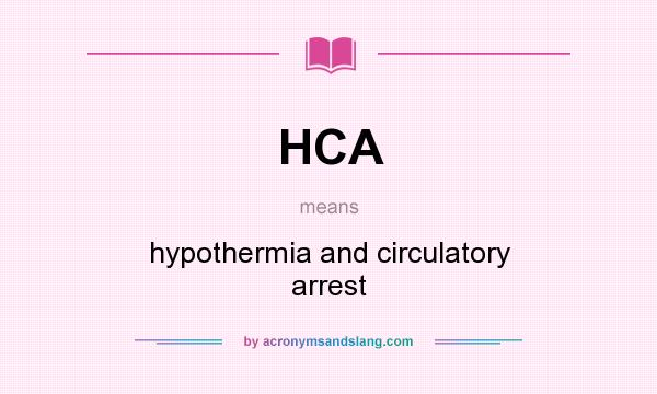 What does HCA mean? It stands for hypothermia and circulatory arrest
