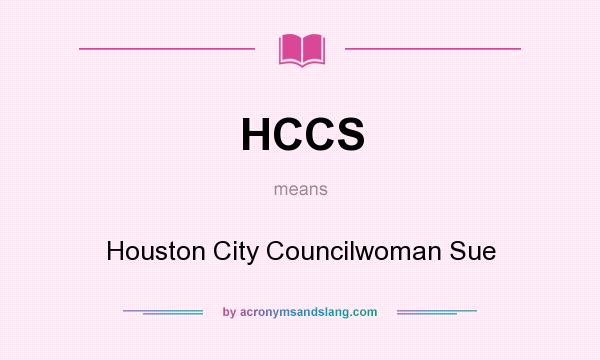 What does HCCS mean? It stands for Houston City Councilwoman Sue
