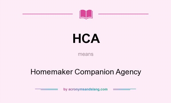 What does HCA mean? It stands for Homemaker Companion Agency