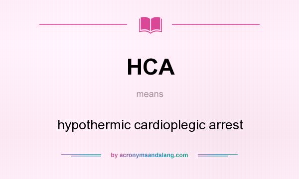 What does HCA mean? It stands for hypothermic cardioplegic arrest