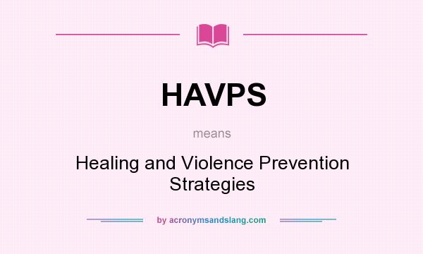 What does HAVPS mean? It stands for Healing and Violence Prevention Strategies