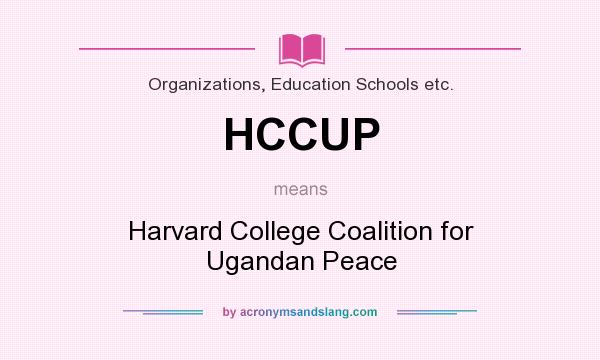 What does HCCUP mean? It stands for Harvard College Coalition for Ugandan Peace
