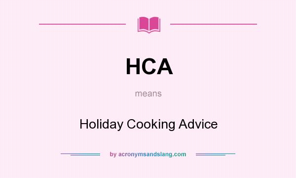What does HCA mean? It stands for Holiday Cooking Advice