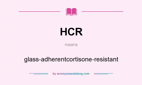 What does HCR mean? It stands for glass-adherentcortisone-resistant