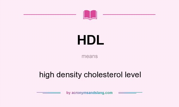 What does HDL mean? It stands for high density cholesterol level