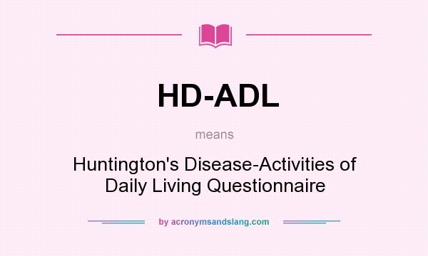 What does HD-ADL mean? It stands for Huntington`s Disease-Activities of Daily Living Questionnaire