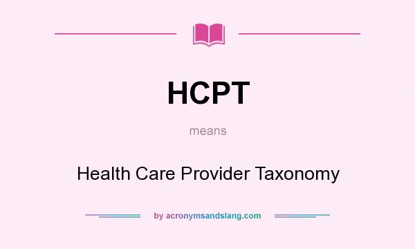 What does HCPT mean? It stands for Health Care Provider Taxonomy