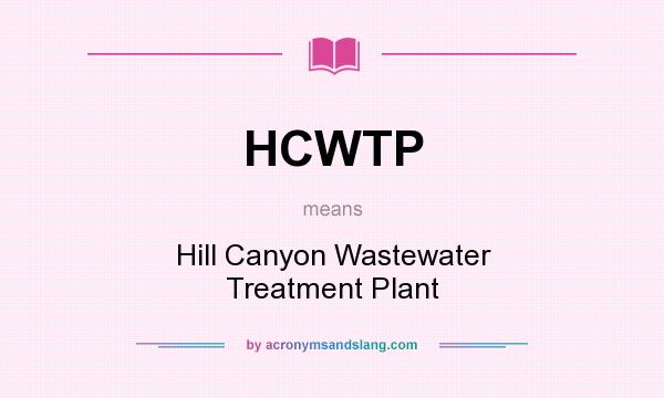 What does HCWTP mean? It stands for Hill Canyon Wastewater Treatment Plant