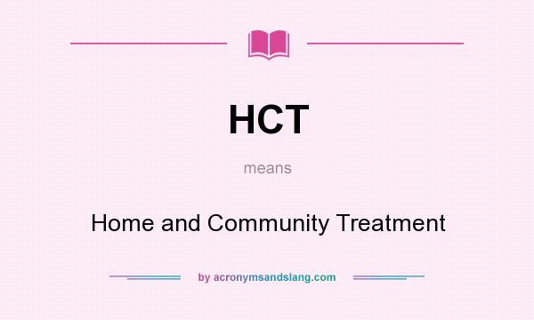 What does HCT mean? It stands for Home and Community Treatment