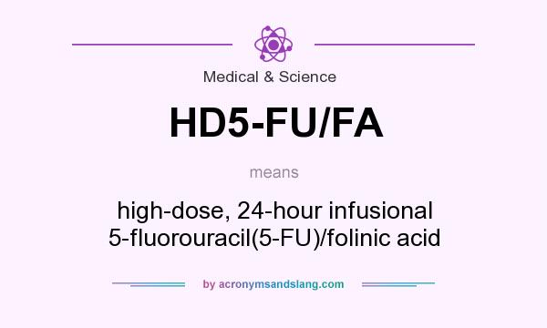 What does HD5-FU/FA mean? It stands for high-dose, 24-hour infusional 5-fluorouracil(5-FU)/folinic acid
