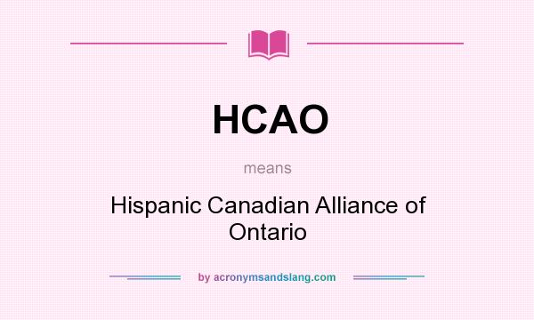 What does HCAO mean? It stands for Hispanic Canadian Alliance of Ontario
