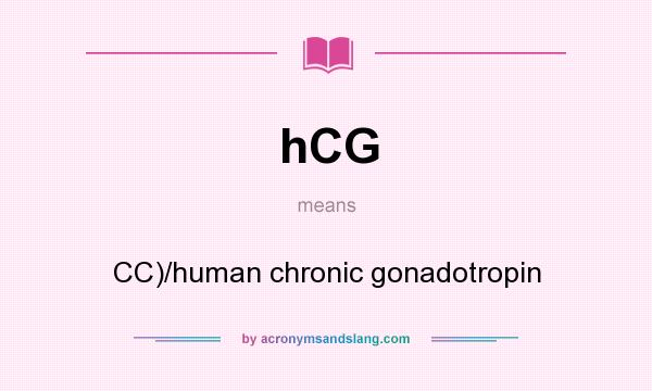 What does hCG mean? It stands for CC)/human chronic gonadotropin