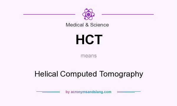 What does HCT mean? It stands for Helical Computed Tomography