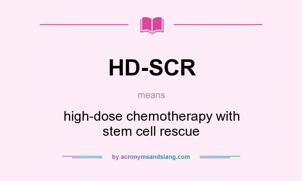 What does HD-SCR mean? It stands for high-dose chemotherapy with stem cell rescue