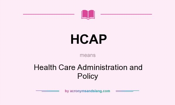 What does HCAP mean? It stands for Health Care Administration and Policy