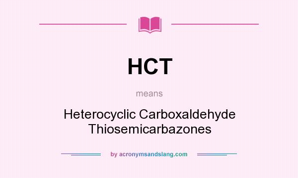 What does HCT mean? It stands for Heterocyclic Carboxaldehyde Thiosemicarbazones